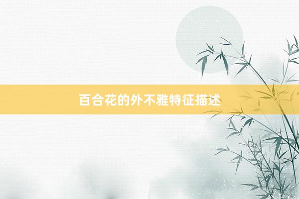 百合花的外不雅特征描述