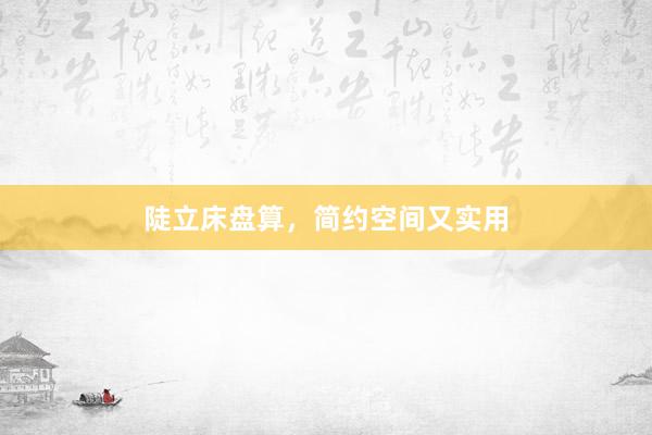 陡立床盘算，简约空间又实用